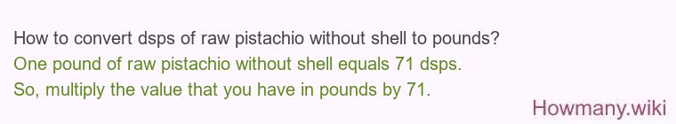 How to convert dsps of raw pistachio without shell to pounds? How to convert dsps of raw pistachio without shell to pounds?