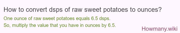 How to convert dsps of raw sweet potatoes to ounces? How to convert dsps of raw sweet potatoes to ounces?