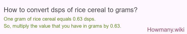 How to convert dsps of rice cereal to grams? How to convert dsps of rice cereal to grams?