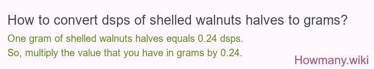 How to convert dsps of shelled walnuts halves to grams? How to convert dsps of shelled walnuts halves to grams?