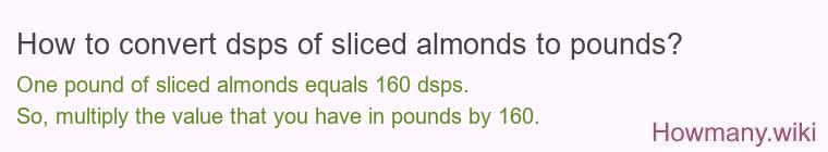 How to convert dsps of sliced almonds to pounds? How to convert dsps of sliced almonds to pounds?