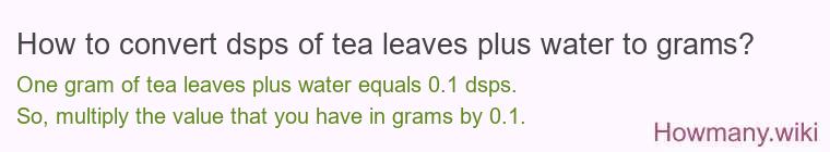 How to convert dsps of tea leaves plus water to grams? How to convert dsps of tea leaves plus water to grams?