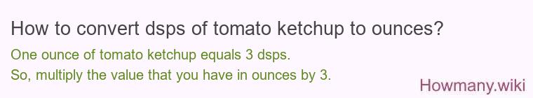 How to convert dsps of tomato ketchup to ounces? How to convert dsps of tomato ketchup to ounces?