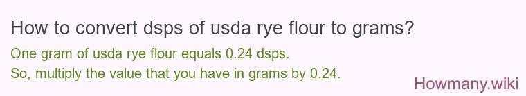 How to convert dsps of usda rye flour to grams? How to convert dsps of usda rye flour to grams?