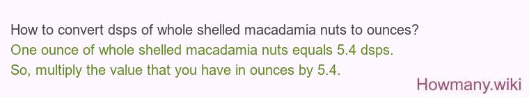 How to convert dsps of whole shelled macadamia nuts to ounces? How to convert dsps of whole shelled macadamia nuts to ounces?