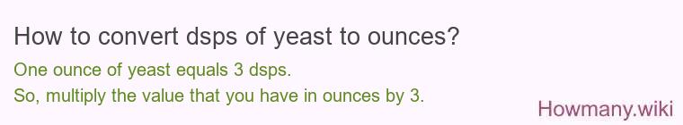 How to convert dsps of yeast to ounces? How to convert dsps of yeast to ounces?