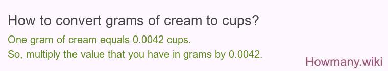 How to convert grams of cream to cups? How to convert grams of cream to cups?
