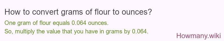 How to convert grams of flour to ounces? How to convert grams of flour to ounces?