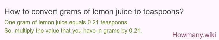 How to convert grams of lemon juice to teaspoons? How to convert grams of lemon juice to teaspoons?
