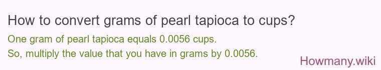 How to convert grams of pearl tapioca to cups? How to convert grams of pearl tapioca to cups?