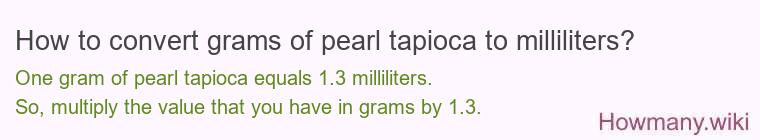 How to convert grams of pearl tapioca to milliliters? How to convert grams of pearl tapioca to milliliters?
