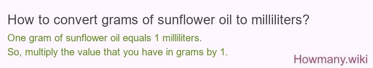 How to convert grams of sunflower oil to milliliters? How to convert grams of sunflower oil to milliliters?