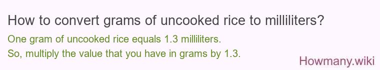 How to convert grams of uncooked rice to milliliters? How to convert grams of uncooked rice to milliliters?
