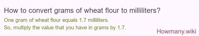 How to convert grams of wheat flour to milliliters? How to convert grams of wheat flour to milliliters?