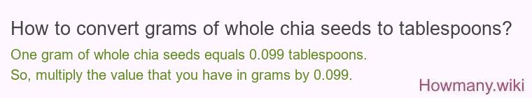 How to convert grams of whole chia seeds to tablespoons? How to convert grams of whole chia seeds to tablespoons?