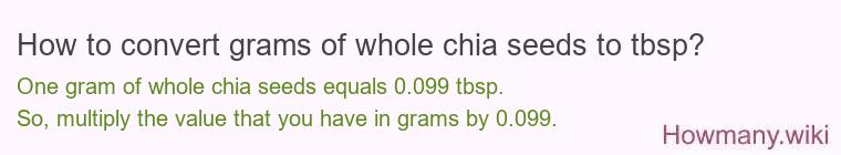 How to convert grams of whole chia seeds to tbsp? How to convert grams of whole chia seeds to tbsp?