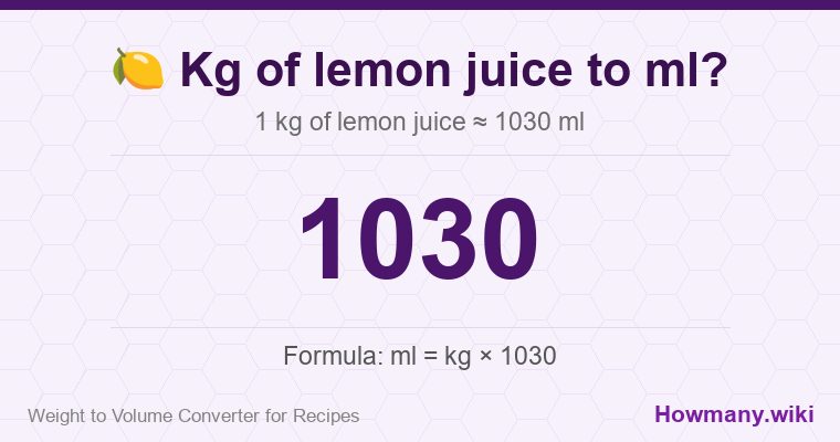 How to convert kg of lemon juice to ml? How to convert kg of lemon juice to ml? 1 kg of lemon juice โ 1030 ml.
