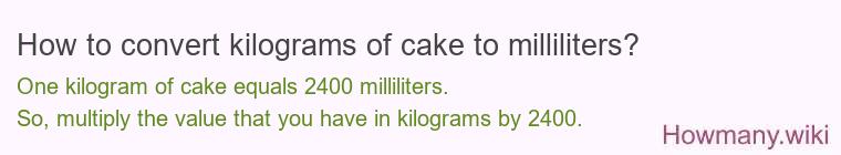 How to convert kilograms of cake to milliliters? How to convert kilograms of cake to milliliters?