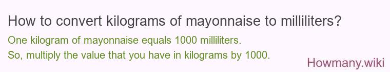 How to convert kilograms of mayonnaise to milliliters? How to convert kilograms of mayonnaise to milliliters?