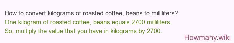How to convert kilograms of roasted coffee, beans to milliliters?