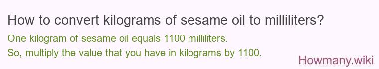 How to convert kilograms of sesame oil to milliliters? How to convert kilograms of sesame oil to milliliters?