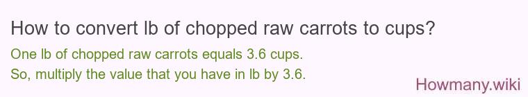 How to convert lb of chopped raw carrots to cups? How to convert lb of chopped raw carrots to cups?