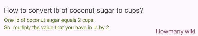 How to convert lb of coconut sugar to cups? How to convert lb of coconut sugar to cups?