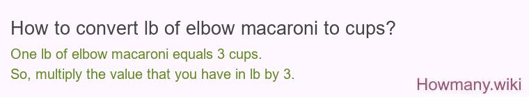 How to convert lb of elbow macaroni to cups?