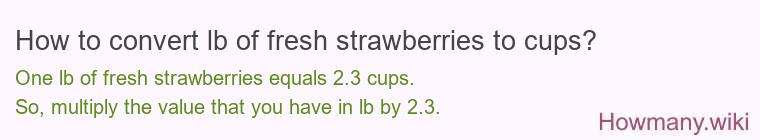 How to convert lb of fresh strawberries to cups? How to convert lb of fresh strawberries to cups?