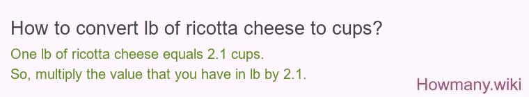 How to convert lb of ricotta cheese to cups? How to convert lb of ricotta cheese to cups?