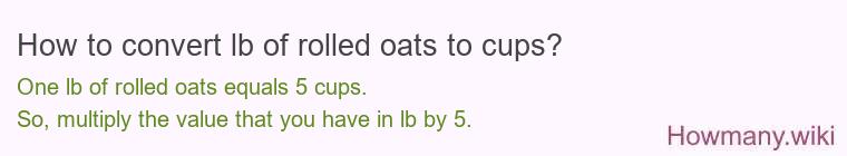 How to convert lb of rolled oats to cups? How to convert lb of rolled oats to cups?