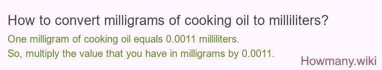 How to convert milligrams of cooking oil to milliliters? How to convert milligrams of cooking oil to milliliters?