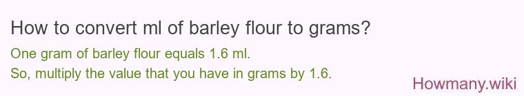 How to convert ml of barley flour to grams?