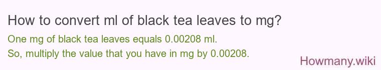 How to convert ml of black tea leaves to mg?