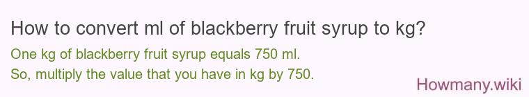 How to convert ml of blackberry fruit syrup to kg?