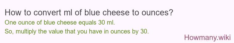 How to convert ml of blue cheese to ounces? How to convert ml of blue cheese to ounces?