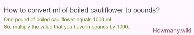 How to convert ml of boiled cauliflower to pounds?