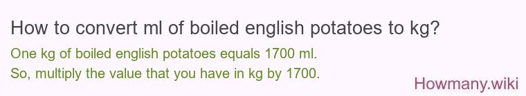 How to convert ml of boiled english potatoes to kg?