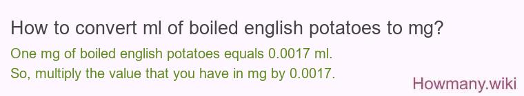 How to convert ml of boiled english potatoes to mg? How to convert ml of boiled english potatoes to mg?