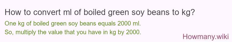 How to convert ml of boiled green soy beans to kg?