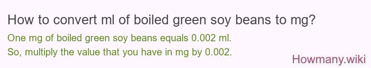 How to convert ml of boiled green soy beans to mg? How to convert ml of boiled green soy beans to mg?