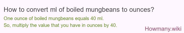 How to convert ml of boiled mungbeans to ounces?