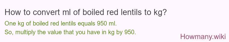 How to convert ml of boiled red lentils to kg?