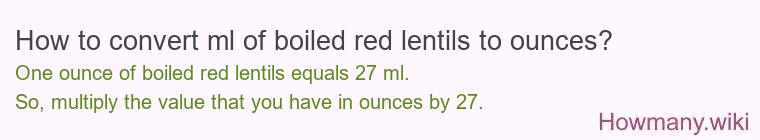 How to convert ml of boiled red lentils to ounces?