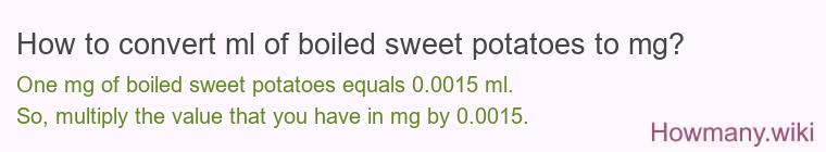 How to convert ml of boiled sweet potatoes to mg? How to convert ml of boiled sweet potatoes to mg?