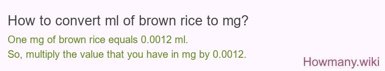 How to convert ml of brown rice to mg? How to convert ml of brown rice to mg?