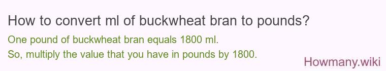 How to convert ml of buckwheat bran to pounds?