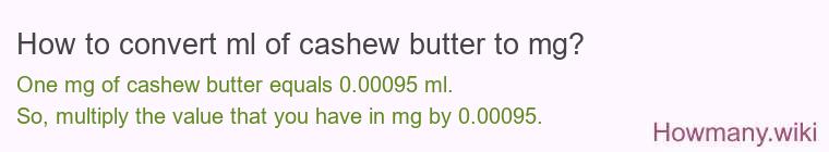 How to convert ml of cashew butter to mg? How to convert ml of cashew butter to mg?