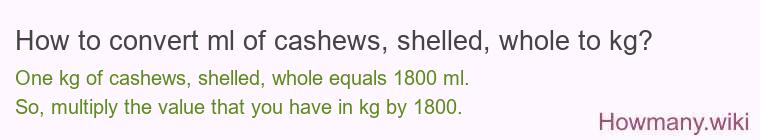 How to convert ml of cashews, shelled, whole to kg?