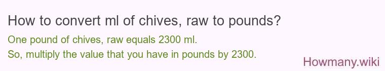 How to convert ml of chives, raw to pounds?